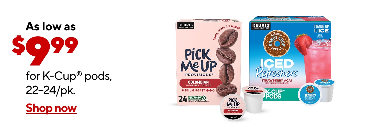 As low as $9.99 for select K-Cup® pods, 22–24/pk.