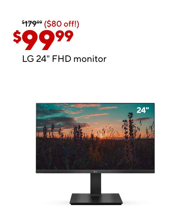 LG 24" FHD Monitor (show Reg price: $179.99 slash ad: $99.99)  (Bullets: Space efficient 24" FHD screen size, Tilt, swivel, and rotate with adjustable stand, AMD FreeSync for smooth gaming)