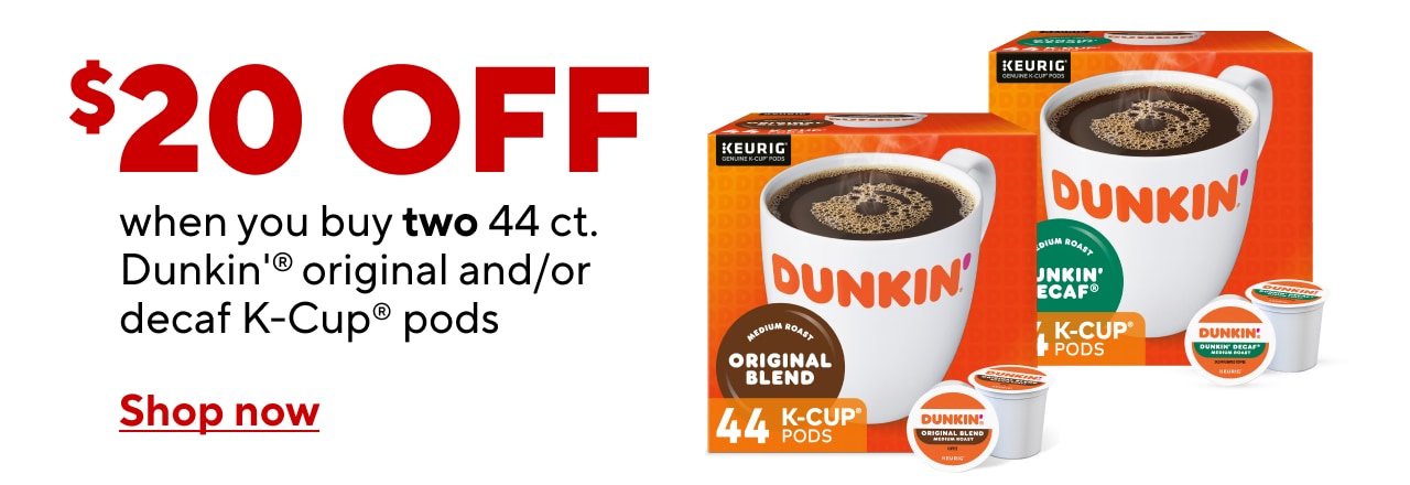 Save $20 when you buy TWO 44ct Dunkin Original and/or Decaf K-Cup pods