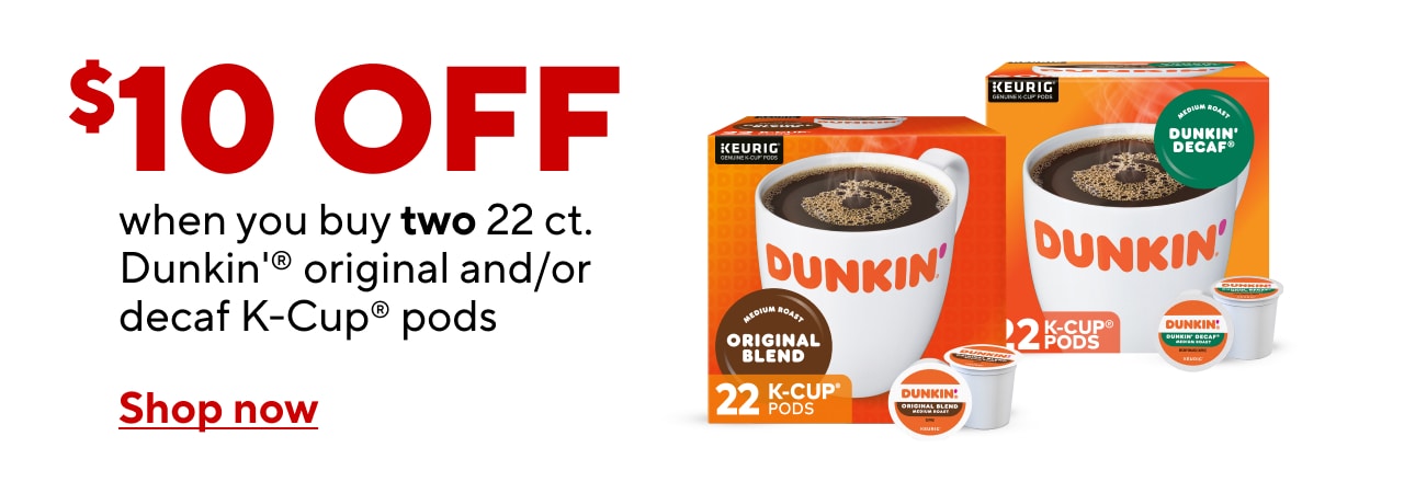 Save $20 when you buy TWO 44ct Dunkin Original and/or Decaf K-Cup pods