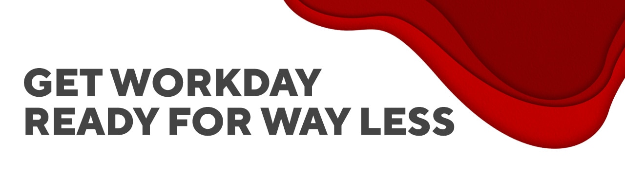 GET WORKDAY READY FOR WAY LESS