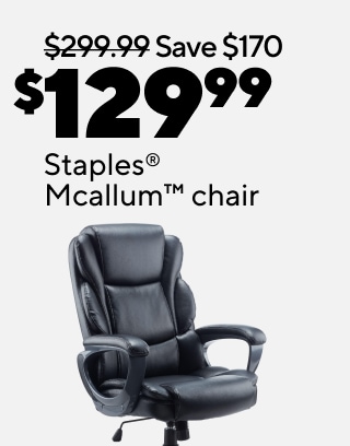 $199.99 FlexiSpot E2 48” standing desk and Staples® Cartwright™ chair $49.99 Staples® Cartwright™ chair $129.99 Staples® Mcallum™ chair $99.99 Staples® Kelburne™ chair $79.99 Staples® Essentials™ chair