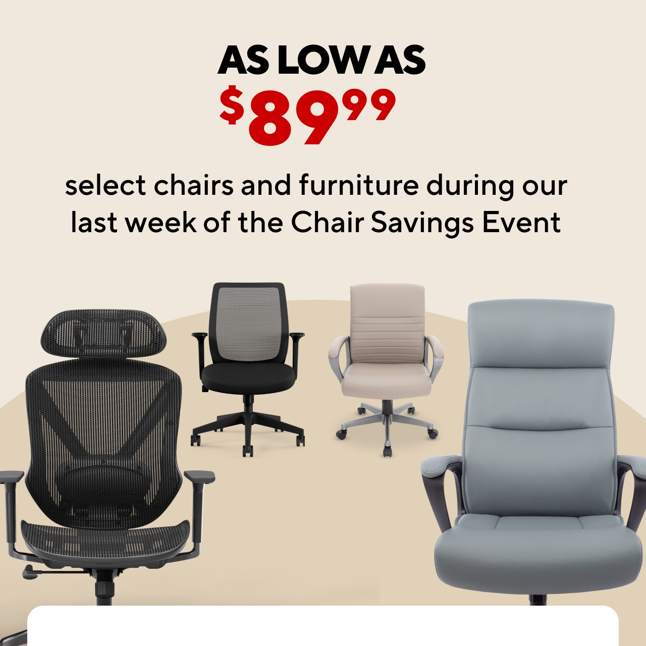 You're getting chairs & furniture for as low as 89.99 during our Chair