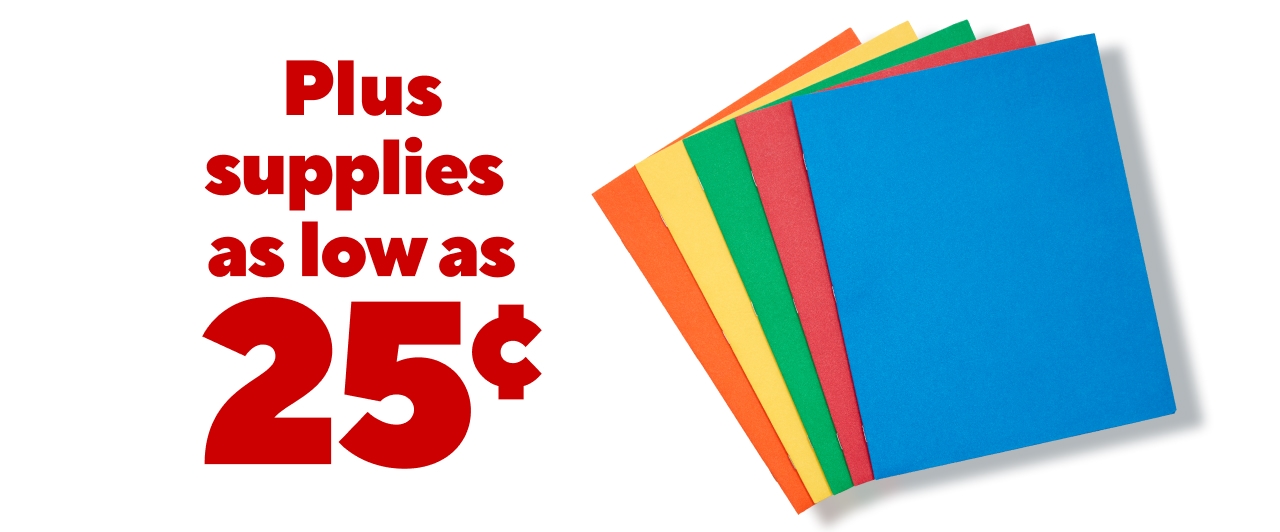 PLUS SUPPLIES AS LOW AS 25 CENTS